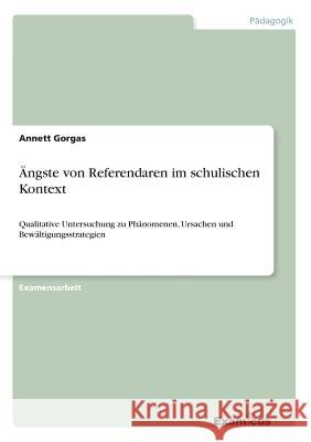 Ängste von Referendaren im schulischen Kontext: Qualitative Untersuchung zu Phänomenen, Ursachen und Bewältigungsstrategien Gorgas, Annett 9783867469029