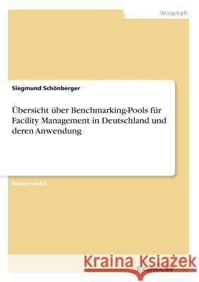 Übersicht über Benchmarking-Pools für Facility Management in Deutschland und deren Anwendung Siegmund Schönberger 9783867469432 Examicus Verlag