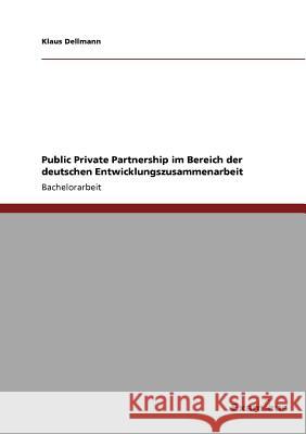 Public Private Partnership im Bereich der deutschen Entwicklungszusammenarbeit Klaus Dellmann 9783867469449 Grin Verlag