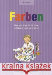 Farben 0-3 Jahre : Ideen und Spiele für die Praxis mit Kindern von 0 bis 3 Jahren Dietze, Margrit 9783867608640