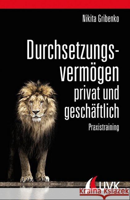 Durchsetzungsvermögen - privat und geschäftlich : Praxistraining Gribenko, Nikita 9783867648509
