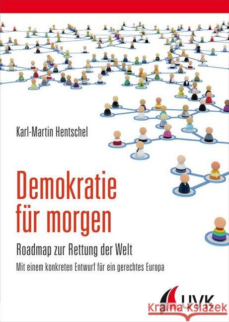 Demokratie für morgen : Roadmap zur Rettung der Welt. Mit einem konkreten Entwurf für die gerechtes Europa Hentschel, Karl-Martin 9783867648943