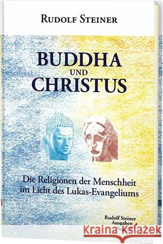 Buddha und Christus : Die Religionen der Menschheit im Licht des Lukas-Evangeliums Steiner, Rudolf 9783867720489