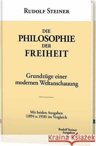 Die Philosophie der Freiheit : Grundzüge einer modernen Weltanschauung. Mit beiden Ausgaben (1894 u. 1918) im Vergleich Steiner, Rudolf 9783867720724