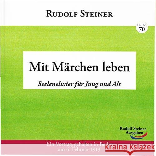 Mit Märchen leben : Seelenelixier für Jung und Alt. Ein Vortrag, gehalten in Berlin am 6. Februar 1913 Steiner, Rudolf 9783867722704 Rudolf Steiner Ausgaben