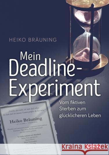 Mein Deadline-Experiment : Vom fiktiven Sterben zum glücklicheren Leben Bräuning, Heiko 9783867732833 cap Verlag