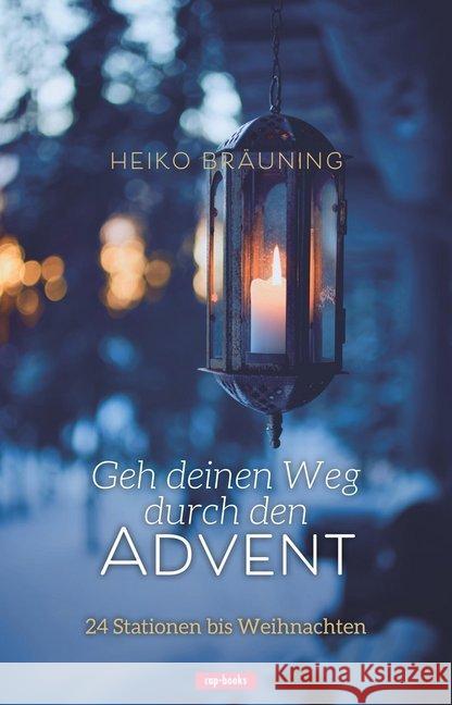 Geh deinen Weg durch den Advent : 24 Stationen bis Weihnachten Bräuning, Heiko 9783867733076 cap Verlag