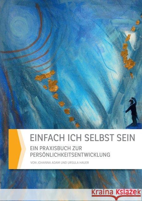 Einfach ich selbst sein : Ein Praxisbuch zur Persönlichkeitsentwicklung Hauer, Ursula; Adam, Johanna 9783867733137