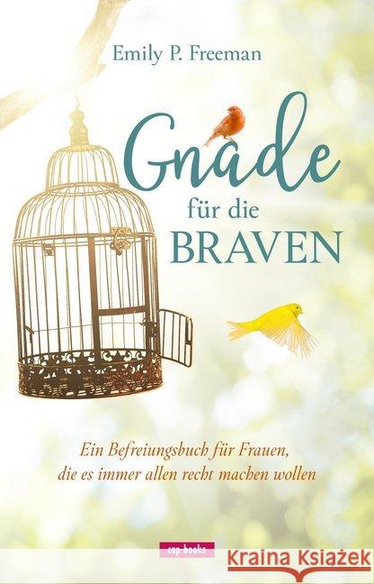 Gnade für die Braven : Ein Befreiungsbuch für Frauen, die es immer allen recht machen wollen Freeman, Emily 9783867733205 cap Verlag