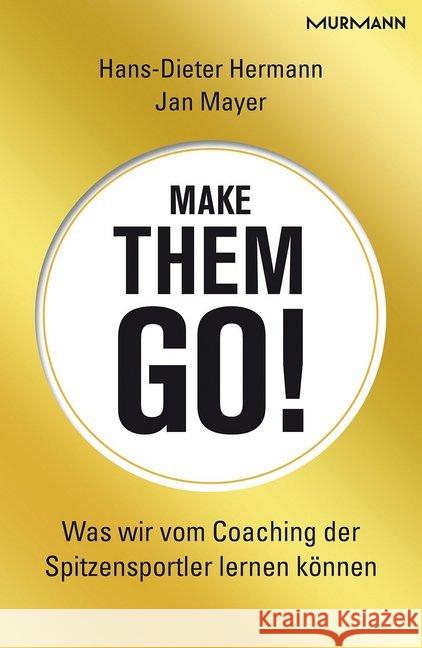 Make them go! : Was wir vom Coaching der Spitzensportler lernen können Hermann, Hans-Dieter; Mayer, Jan 9783867743792 Murmann Verlag