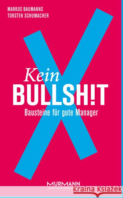 Kein BullshitX : Bausteine für gute Manager Baumanns, Markus; Schumacher, Torsten 9783867745871