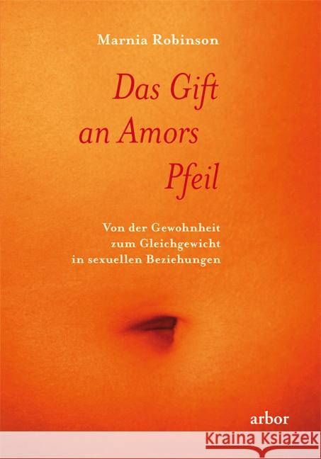 Das Gift an Amors Pfeil : Von der Gewohnheit zum Gleichgewicht in sexuellen Beziehungen Robinson, Marnia Bends, Sabine  9783867810050 Arbor-Verlag