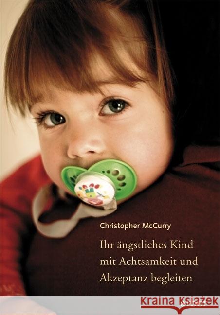 Ihr ängstliches Kind mit Achtsamkeit und Akzeptanz begleiten : ACT - ein wirkungsvoller Weg durch Angst, Panik und Sorge McCurry, Christopher 9783867810142 Arbor-Verlag