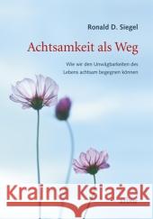 Achtsamkeit als Weg : Wie wir den Unwägbarkeiten des Lebens achtsam begegnen können Siegel, Ronald D. 9783867810210