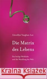 Die Matrix des Lebens : Das heilige Weibliche und die Wandlung der Welt. Eine Sammlung von Schriften und Vorträgen Vaughan-Lee, Llewellyn 9783867810241