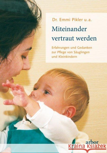 Miteinander vertraut werden : Erfahrungen und Gedanken zur Pflege von Säuglingen und Kleinkindern Pikler, Emmi 9783867811231