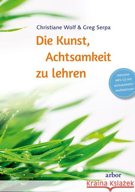 Die Kunst, Achtsamkeit zu lehren, m. 1 Audio-CD : Inklusive MP3-CD mit Achtsamkeitsmeditationen Wolf, Christiane; Serpa, Greg 9783867811576 Arbor-Verlag