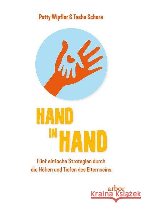 Hand in Hand : Fünf einfache Strategien durch die Höhen und Tiefen des Elternseins Wipfler, Patty; Schore, Tosha 9783867811880