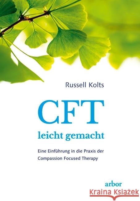 CFT leicht gemacht : Eine Einführung in die Praxis der Compassion Focused Therapy Kolts, Russell 9783867812023