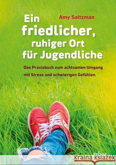 Ein friedlicher, ruhiger Ort für Jugendliche : Das Praxisbuch zum achtsamen Umgang mit Stress und schwierigen Gefühlen Saltzman, Amy 9783867812078