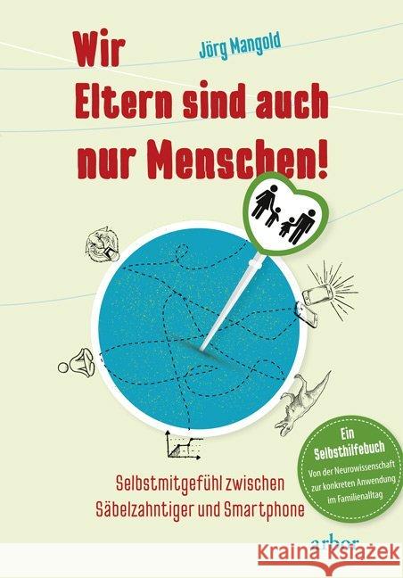 Wir Eltern sind auch nur Menschen! : Selbstmitgefühl zwischen Säbelzahntiger und Smartphone - Ein Selbsthilfebuch von der Neurowissenschaft zur konkreten Anwendung im Familienalltag Mangold, Jörg 9783867812108