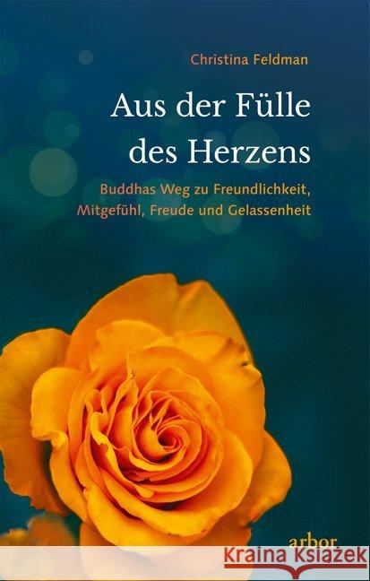 Aus der Fülle des Herzens : Buddhas Weg zu Freundlichkeit, Mitgefühl, Freude und Gelassenheit Feldman, Christina 9783867812269