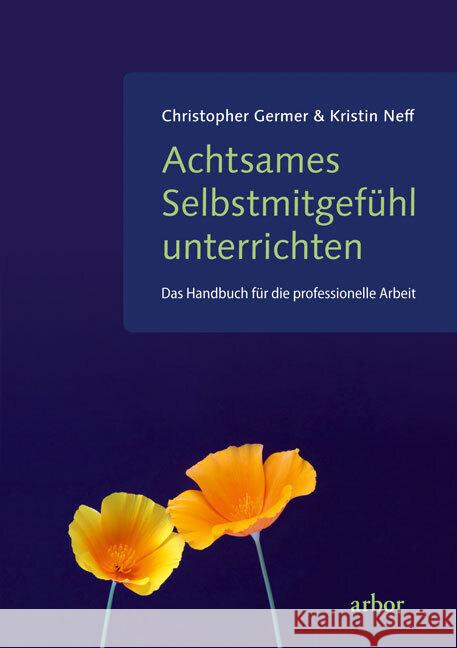 Achtsames Selbstmitgefühl unterrichten Germer, Christopher, Neff, Kristin 9783867812382 Arbor-Verlag