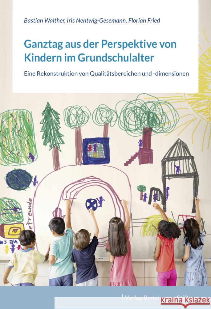 Ganztag aus der Perspektive von Kindern im Grundschulalter Walther, Bastian, Nentwig-Gesemann, Iris, Fried, Florian 9783867939300 Bertelsmann Stiftung