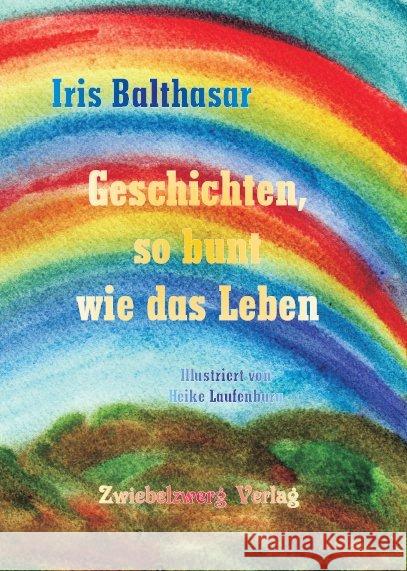 Geschichten, so bunt wie das Leben Balthasar, Iris 9783868069754 Zwiebelzwerg