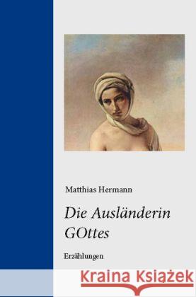 Die Ausländerin Gottes : Erzählungen Hermann, Matthias 9783868130157