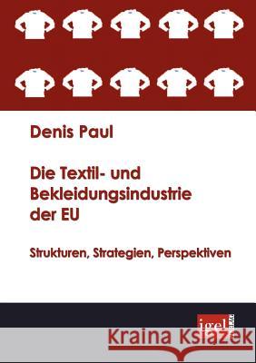 Die Textil- und Bekleidungsindustrie der EU: Strukturen, Strategien, Perspektiven Paul, Denis 9783868150209