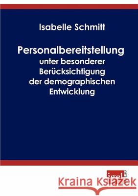 Personalbereitstellung unter besonderer Berücksichtigung der demographischen Entwicklung Isabelle Schmitt 9783868150223