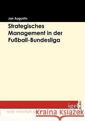 Strategisches Management in der Fußball-Bundesliga Augustin, Jan   9783868150599 Igel Verlag