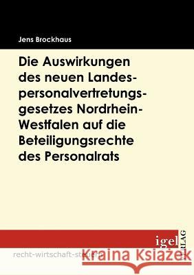 Die Auswirkungen des neuen Landespersonalvertretungsgesetzes Nordrhein-Westfalen auf die Beteiligungsrechte des Personalrats Brockhaus, Jens   9783868150834 Igel Verlag