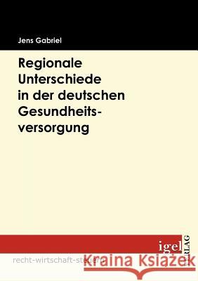 Regionale Unterschiede in der deutschen Gesundheitsversorgung Gabriel, Jens   9783868150957