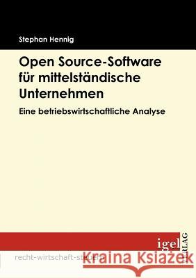 Open source-Software für mittelständische Unternehmen: Eine betriebswirtschaftliche Analyse Hennig, Stephan 9783868150964 Igel Verlag