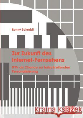 Zur Zukunft des Internet-Fernsehens: ITPV als Chance zur fortschreitenden Personalisierung Schmidt, Ronny 9783868151060