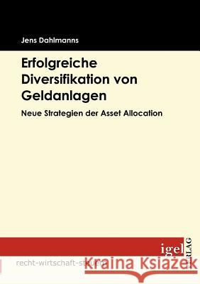 Erfolgreiche Diversifikation von Geldanlagen: Neue Strategien der Asset Allocation Dahlmanns, Jens 9783868151305 Igel Verlag