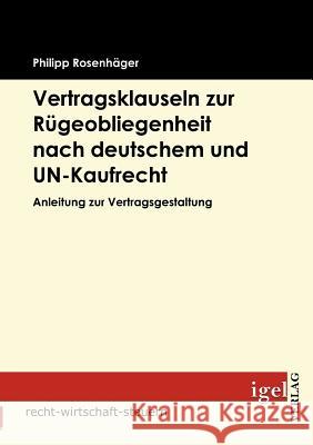 Vertragsklauseln zur Rügeobliegenheit nach deutschem und UN-Kaufrecht: Anleitung zur Vertragsgestaltung Rosenhäger, Phillipp 9783868151329 Igel Verlag