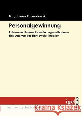 Personalgewinnung: Externe und interne Rekrutierungsmethoden - Eine Analyse aus Sicht zweier Theorien Rozwadowski, Magdalena 9783868151367 Igel Verlag