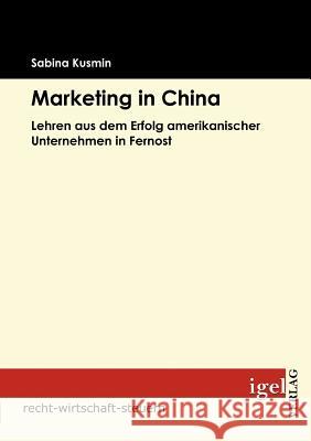 Marketing in China: Lehren aus dem Erfolg amerikanischer Unternehmen in Fernost Kusmin, Sabina 9783868151602 Igel Verlag