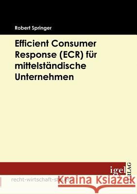 Efficient Consumer Response (ECR) für mittelständische Unternehmen Springer, Robert   9783868151763 Igel Verlag