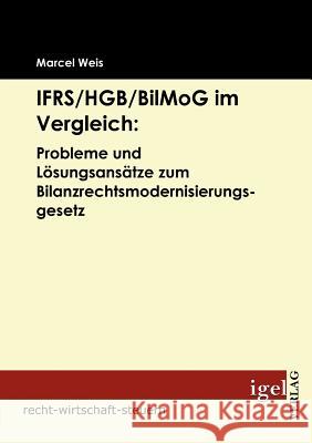 IFRS/HGB/BilMog im Vergleich: Probleme und Lösungsansätze zum Bilanzrechtsmodernisierungsgesetz Weis, Marcel 9783868152012 Igel Verlag
