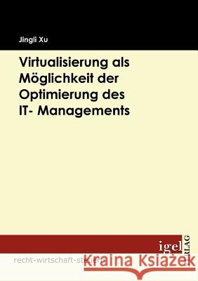 Virtualisierung als Möglichkeit der Optimierung des IT- Managements Xu, Jingli   9783868152036