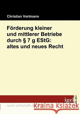 Förderung kleiner und mittlerer Betriebe durch § 7 g EStG: altes und neues Recht Vortmann, Christian 9783868152203 Igel Verlag