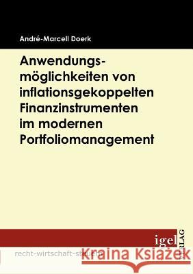 Anwendungsmöglichkeiten von inflationsgekoppelten Finanzinstrumenten im modernen Portfoliomanagement Doerk, André-Marcell   9783868152272 Igel Verlag