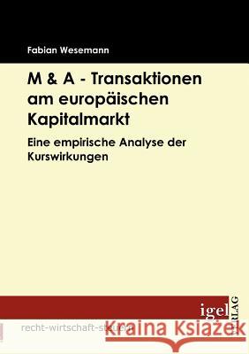 M & A - Transaktionen am europäischen Kapitalmarkt: Eine empirische Analyse der Kurswirkungen Wesemann, Fabian 9783868152296 Igel Verlag