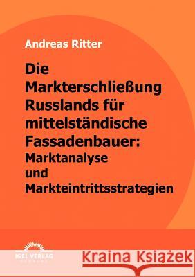 Die Markterschließung Russlands für mittelständische Fassadenbauer: Marktanalyse und Markteintrittsstrategien Ritter, Andreas    9783868152401