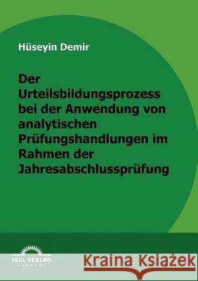 Der Urteilbildungsprozess bei der Anwendung von analytischen Prüfungshandlungen im Rahmen der Jahresabschlussprüfung Demir, Hüseyin 9783868152555