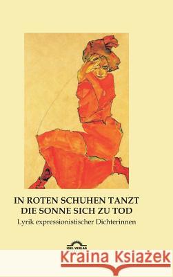 In roten Schuhen tanzt die Sonne sich zu Tod: Lyrik expressionistischer Dichterinnen Vollmer, Hartmut 9783868155266